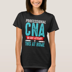 Professional CNA Do Not Attempt This at Home Funny T-Shirt