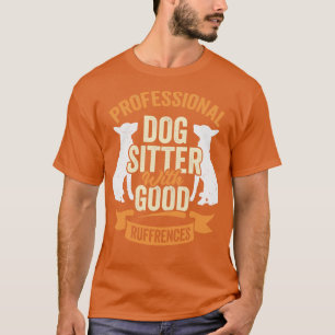 Professional Dog Sitter With Good Ruffrences T-Shirt