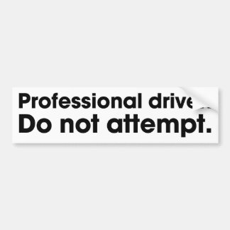Professional driver. Do not attempt. Bumper Sticker