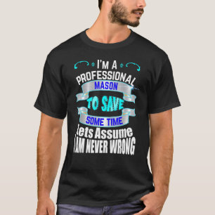 Professional Mason Im Never Wrong T-Shirt