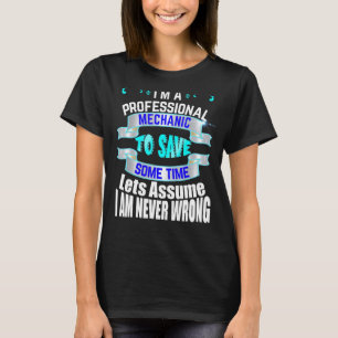 Professional Mechanic Im Never Wrong T-Shirt