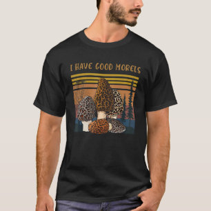 Professional Mycologist Morel Mushrooms I Have Goo T-Shirt