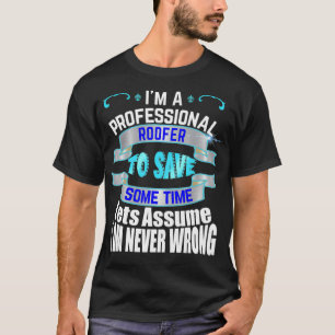 Professional Roofer Im Never Wrong T-Shirt