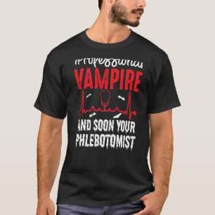 Professional Vampire Your Phlebotomist Blood Sucke T-Shirt