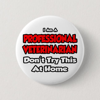 Professional Veterinarian ... Don't Try 6 Cm Round Badge