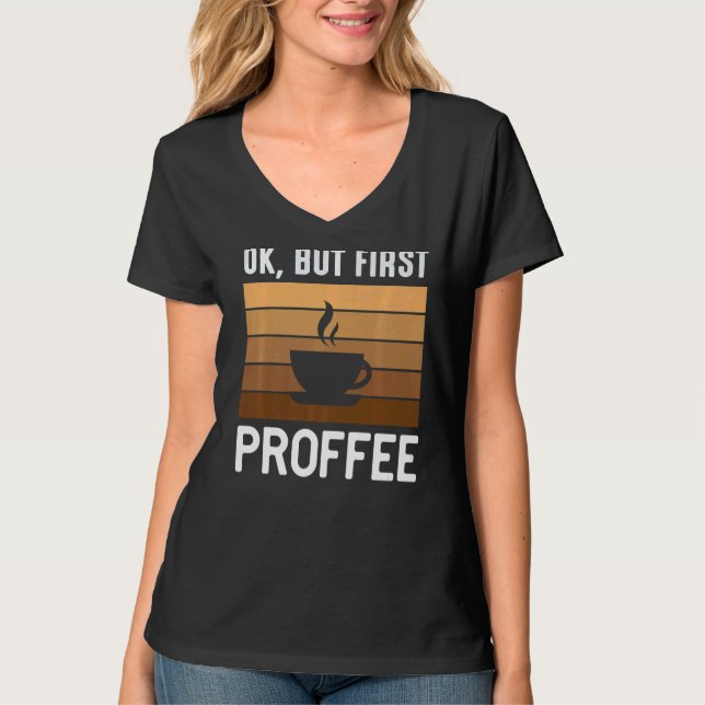 Proffee Okay But First Proffee T-Shirt (Front)