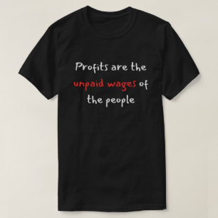 Profits Are Unpaid Wages T-Shirt