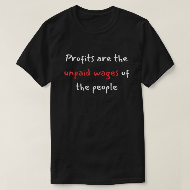 Profits Are Unpaid Wages T-Shirt (Design Front)