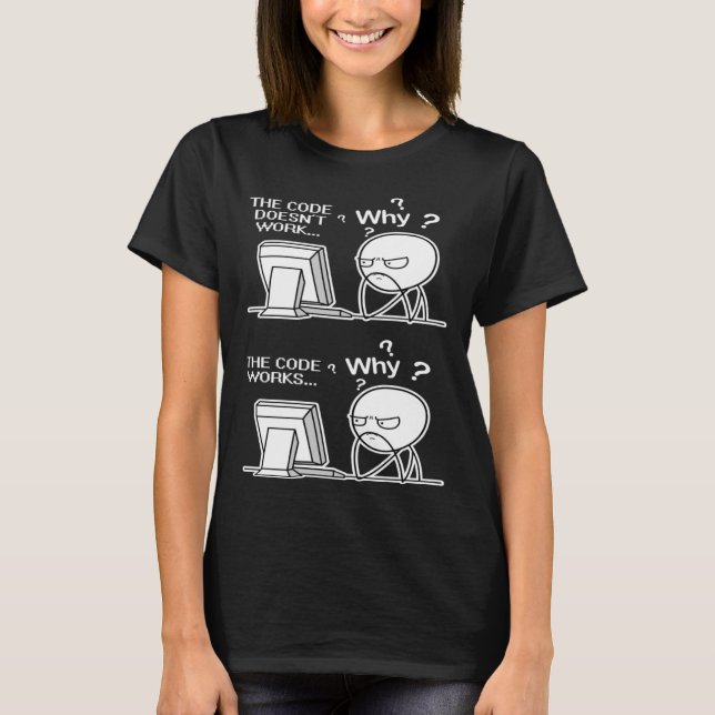 Programmer Code Works Why Meme T-Shirt (Front)