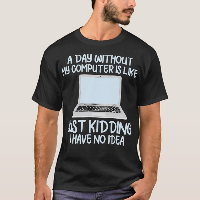 Programmer Coder Developer Funny A Day Without My  T-Shirt (Front)