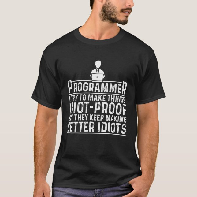 Programmer I Try To Make Things Idiot Proof Develo T-Shirt (Front)