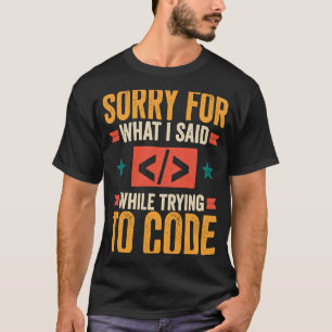 Programmer Sorry For What I Said Debugging Codin T-Shirt