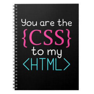 Programmer You Are The Css To My Html Notebook