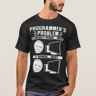 Programmers Problem It Works Why It Doesent Work W T-Shirt