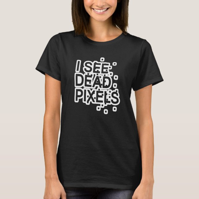 Programming Coding Code Developer  I See Dead Pixe T-Shirt (Front)