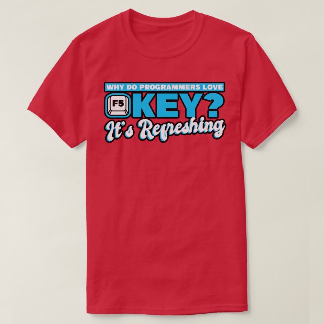 Programming Why Do Programmers Love The F5 Key It  T-Shirt (Design Front)