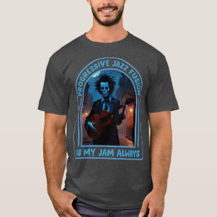 Progressive Jazz Fusion Is My Jam Always T-Shirt