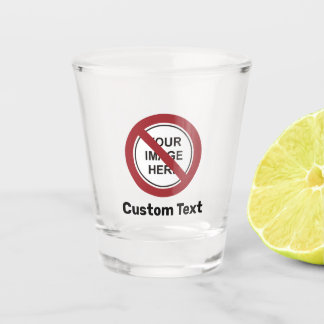 Prohibition Circle Sign with Custom Text and Image Shot Glass