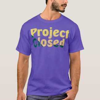 Project Closed T-Shirt