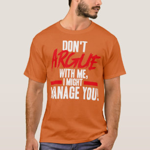 Project Manager Dont Argue With Me I Might Manage T-Shirt