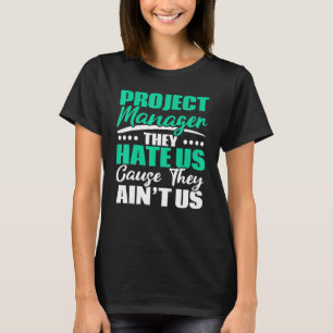 Project Manager They Hate Us Cause They Ain't Us J T-Shirt