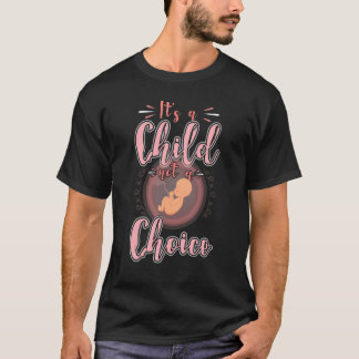 Prolife for Women Pro Life It's a Child Not Choice T-Shirt