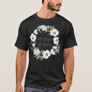 ProLife Women Let Them Be Born Floral Wreath T-Shirt