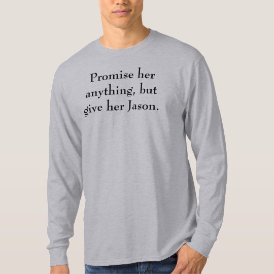 Promise her anything, but give her Jason. T-Shirt