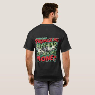 Promise me anything but give me money T-Shirt