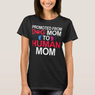 Promoted from Dog Mom to Human Mom Mom Baby Pregna T-Shirt