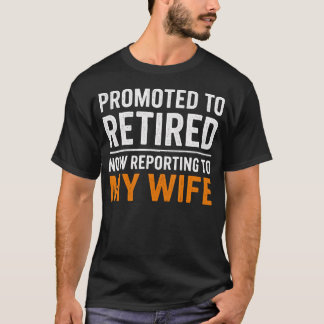 Promoted Retired Funny Reporting To My Wife Retire T-Shirt