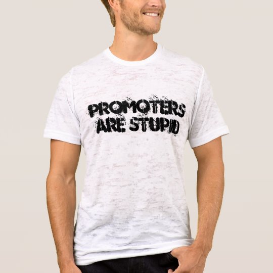 Promoters Are Stupid T-Shirt