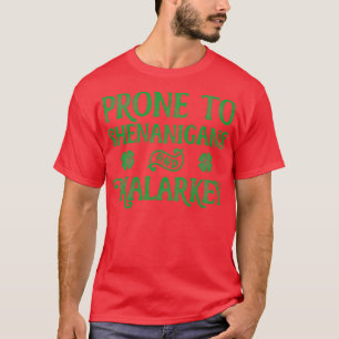 Prone To Shenanigans And Malarkey St Patricks Day  T-Shirt