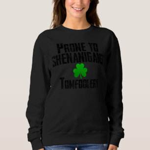 Prone To Shenanigans Tomfoolery Funny St Patrick S Sweatshirt