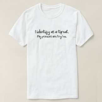 Pronouns | I Identify As A Threat | Try Me  L T-Shirt
