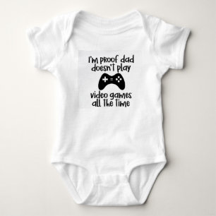 Proof Dad doesn't Play Video Games all the time Baby Bodysuit