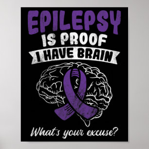 Proof I Have Brain Your Excuse Epilepsy Awareness Poster