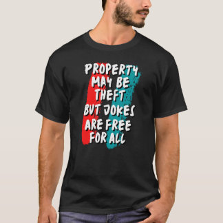 Property May Be Theft, But Jokes Are Free For All T-Shirt