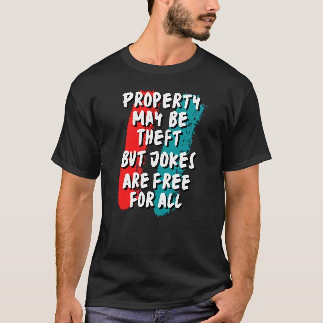Property May Be Theft, But Jokes Are Free For All T-Shirt (Front)