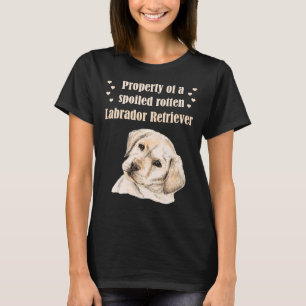 Property Of A Spoiled Rotten Labrador Retriever! F T-Shirt