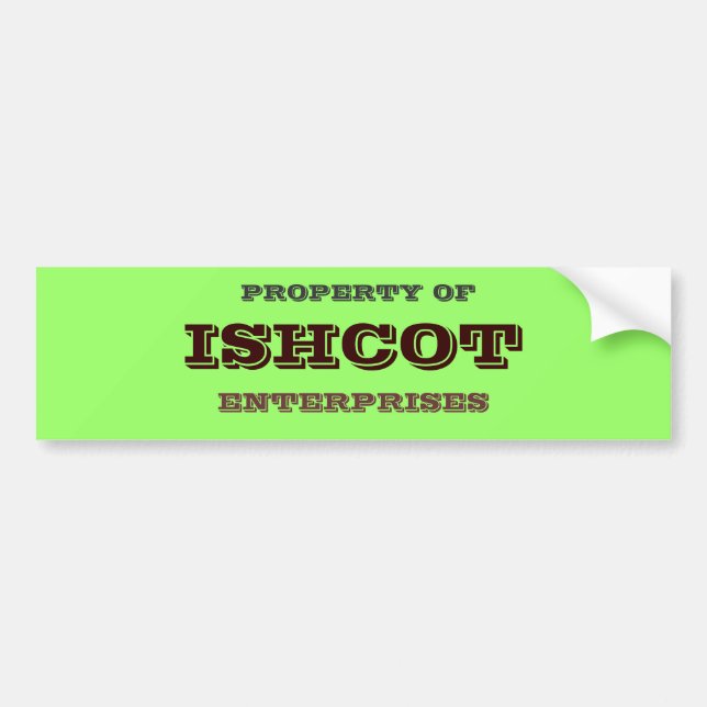 PROPERTY OF, ISHCOT, ENTERPRISES BUMPER STICKER (Front)