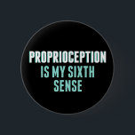 Proprioception is My 6th Sense Funny OT 6 Cm Round Badge<br><div class="desc">This funny occupational therapy quote reads Proprioception is My Sixth Sense. An occupational therapist humour button for an OT who works with proprioceptive therapy and sensory processing disorder. Focus on balance and equilibrium when studying kinesthesia.</div>