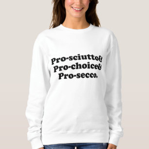Prosciutto & Pro Choice & Prosecco Italy Food Sweatshirt