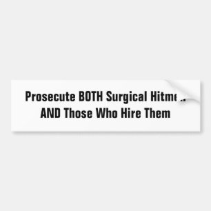 Prosecute BOTH Surgical Hitmen & Those Who Hire Bumper Sticker