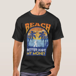 Prospector Beach Better Have My Money Detect Metal T-Shirt