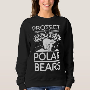 Protect and preserve polar bears sweatshirt