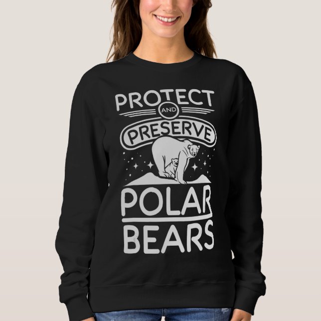 Protect and preserve polar bears sweatshirt (Front)