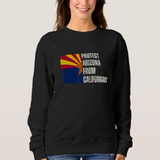 Protect Arizona From Californians - Conservative R Sweatshirt