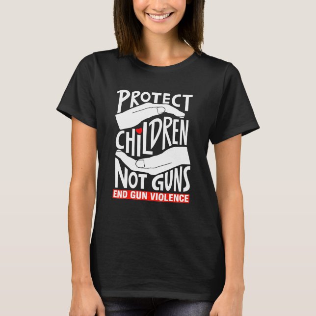 Protect Children Not Gun End Gun Violence Anti Gun T-Shirt (Front)