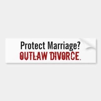 Protect Marriage? , Outlaw Divorce. - Customised Bumper Sticker